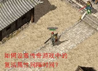 如何设置传奇游戏中的复活属性间隔时间? 如何设置传奇游戏中的复活属性间隔时间?