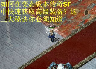 如何在变态版本传奇SF中快速获取高级装备？这三大秘诀你必须知道