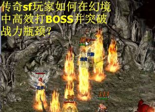 传奇sf玩家如何在幻境中高效打BOSS并突破战力瓶颈？