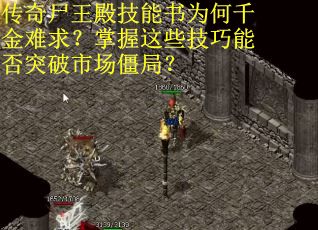 传奇尸王殿技能书为何千金难求？掌握这些技巧能否突破市场僵局？