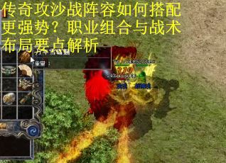 传奇攻沙战阵容如何搭配更强势？职业组合与战术布局要点解析