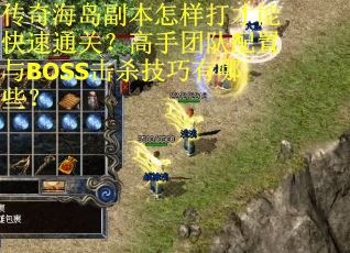 传奇海岛副本怎样打才能快速通关？高手团队配置与BOSS击杀技巧有哪些？