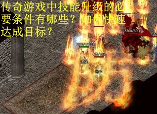 传奇游戏中技能升级的必要条件有哪些？如何快速达成目标？