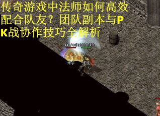 传奇游戏中法师如何高效配合队友？团队副本与PK战协作技巧全解析
