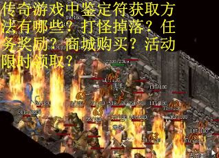 传奇游戏中鉴定符获取方法有哪些？打怪掉落？任务奖励？商城购买？活动限时领取？