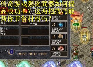 传奇游戏强化武器如何提高成功率？这两招技巧能帮你节省材料吗？