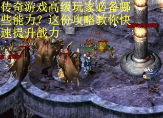 传奇游戏高级玩家必备哪些能力？这份攻略教你快速提升战力