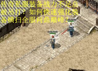 传奇私服装备战力不足总被吊打？如何快速强化装备横扫全服问鼎巅峰？