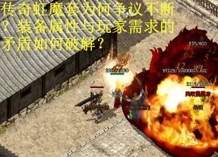 传奇虹魔套为何争议不断？装备属性与玩家需求的矛盾如何破解？