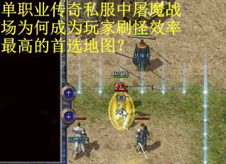 单职业传奇私服中屠魔战场为何成为玩家刷怪效率最高的首选地图？