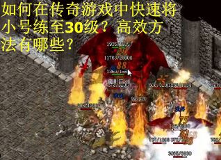 如何在传奇游戏中快速将小号练至30级？高效方法有哪些？