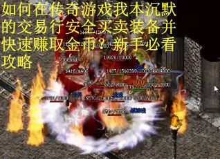 如何在传奇游戏我本沉默的交易行安全买卖装备并快速赚取金币？新手必看攻略