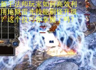 新手法师玩家如何高效利用地狱雷光技能刷怪升级？这个技巧你掌握了吗？