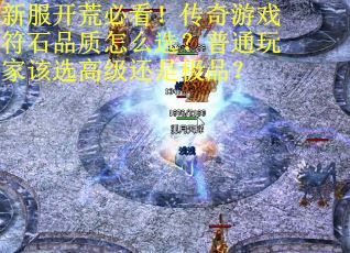 新服开荒必看！传奇游戏符石品质怎么选？普通玩家该选高级还是极品？