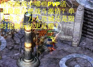 传奇游戏中哪些PVP活动最能点燃战斗激情？单人决斗、万人攻城还是限时抢旗玩法更过瘾？