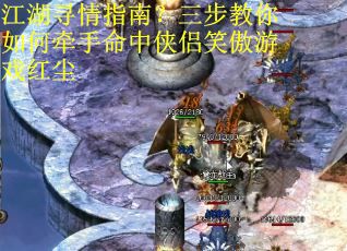 江湖寻情指南？三步教你如何牵手命中侠侣笑傲游戏红尘