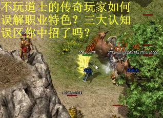 不玩道士的传奇玩家如何误解职业特色？三大认知误区你中招了吗？