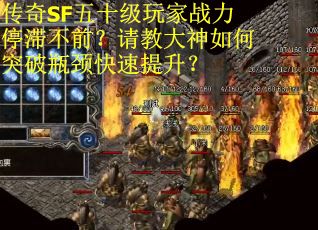 传奇SF五十级玩家战力停滞不前？请教大神如何突破瓶颈快速提升？