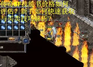 传奇SF技能书价格如何评估？新手如何快速获取与买卖技巧解析？