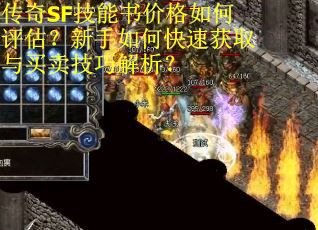 传奇SF技能书价格如何评估？新手如何快速获取与买卖技巧解析？
