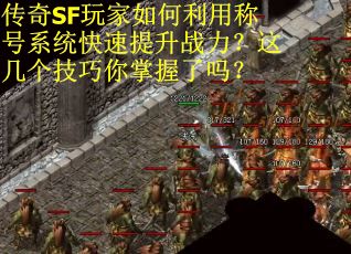 传奇SF玩家如何利用称号系统快速提升战力？这几个技巧你掌握了吗？