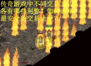 传奇游戏中不同交易方式各有哪些利弊？如何选择最安全的交易途径？