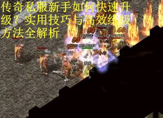 传奇私服新手如何快速升级？实用技巧与高效练级方法全解析