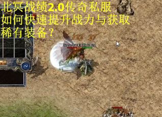 北冥战绩2.0传奇私服如何快速提升战力与获取稀有装备？