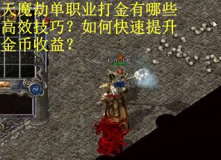 天魔劫单职业打金有哪些高效技巧？如何快速提升金币收益？