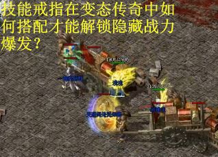 技能戒指在变态传奇中如何搭配才能解锁隐藏战力爆发？