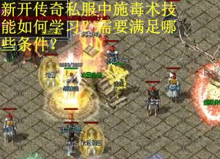 新开传奇私服中施毒术技能如何学习？需要满足哪些条件？