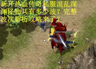 新开热血传奇私服混乱深渊怪物共有多少波？完整波次解析攻略来了？