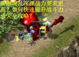 新服混乱深渊战力要求更高？如何快速提升战斗力通关全攻略？
