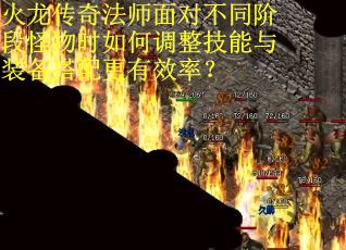 火龙传奇法师面对不同阶段怪物时如何调整技能与装备搭配更有效率？