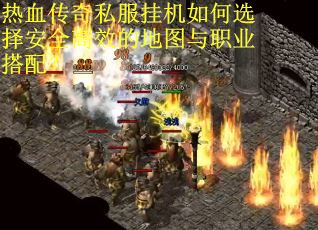 热血传奇私服挂机如何选择安全高效的地图与职业搭配？