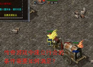 传奇游戏中建立行会的条件需要如何满足? 传奇游戏中建立行会的条件需要如何满足?