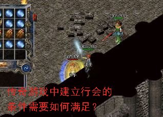 传奇游戏中建立行会的条件需要如何满足? 传奇游戏中建立行会的条件需要如何满足?