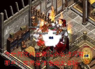 传奇游戏神器激活必备技巧有哪些?实用操作指南大揭秘 传奇游戏神器激活必备技巧有哪些?实用操作指南大揭秘