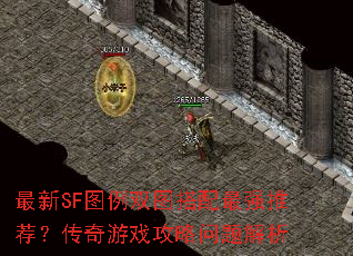 最新SF图例双图搭配最强推荐?传奇游戏攻略问题解析 最新SF图例双图搭配最强推荐?传奇游戏攻略问题解析