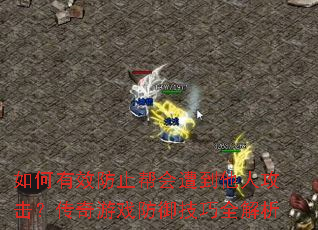 如何有效防止帮会遭到他人攻击?传奇游戏防御技巧全解析 如何有效防止帮会遭到他人攻击?传奇游戏防御技巧全解析