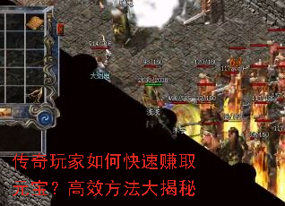 传奇玩家如何快速赚取元宝?高效方法大揭秘 传奇玩家如何快速赚取元宝?高效方法大揭秘