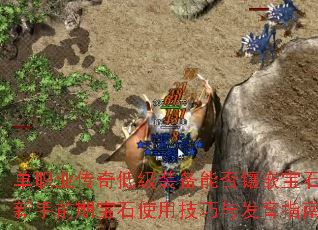 单职业传奇低级装备能否镶嵌宝石?新手前期宝石使用技巧与发育指南 单职业传奇低级装备能否镶嵌宝石?新手前期宝石使用技巧与发育指南