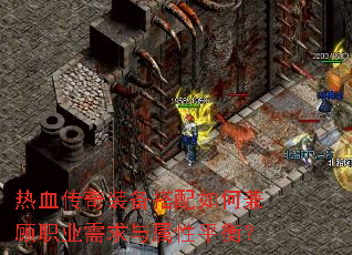 热血传奇装备搭配如何兼顾职业需求与属性平衡? 热血传奇装备搭配如何兼顾职业需求与属性平衡?