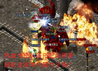 热血传奇装备搭配如何兼顾职业需求与属性平衡? 热血传奇装备搭配如何兼顾职业需求与属性平衡?