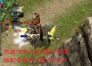热血传奇装备搭配如何兼顾职业需求与属性平衡? 热血传奇装备搭配如何兼顾职业需求与属性平衡?