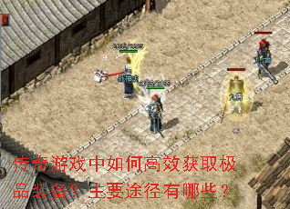 传奇游戏中如何高效获取极品装备?主要途径有哪些? 传奇游戏中如何高效获取极品装备?主要途径有哪些?