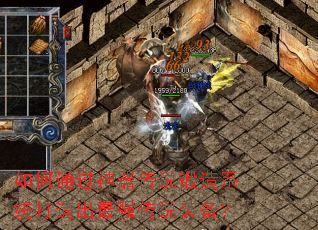 如何通过神器传说锻造系统打造出最强传说装备? 如何通过神器传说锻造系统打造出最强传说装备?