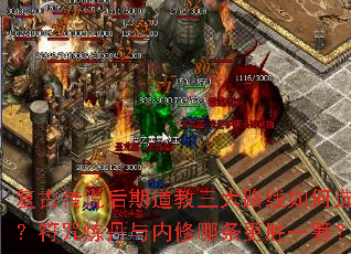 复古传说后期道教三大路线如何选?符咒炼丹与内修哪条更胜一筹? 复古传说后期道教三大路线如何选?符咒炼丹与内修哪条更胜一筹?