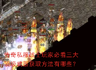 传奇私服战士玩家必看三大顶级武器获取方法有哪些? 传奇私服战士玩家必看三大顶级武器获取方法有哪些?
