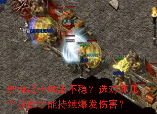 传奇战士输出不稳?选对哪几个技能才能持续爆发伤害? 传奇战士输出不稳?选对哪几个技能才能持续爆发伤害?